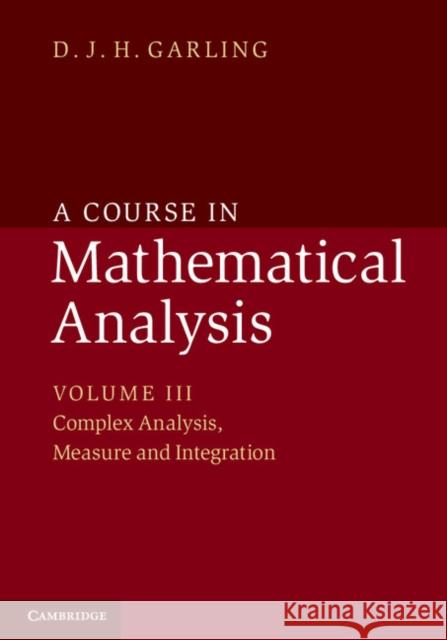 A Course in Mathematical Analysis: Volume 3, Complex Analysis, Measure and Integration D  J  H Garling 9781107663305 CAMBRIDGE UNIVERSITY PRESS