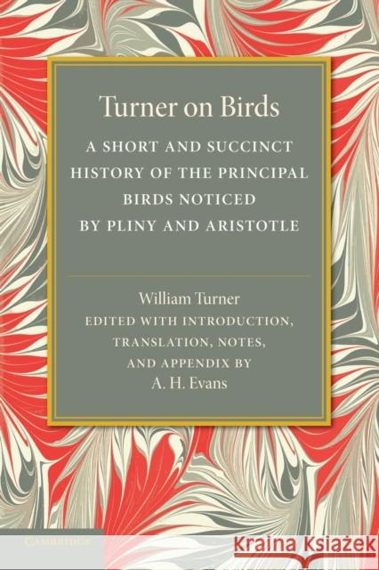 Turner on Birds: A Short and Succinct History of the Principal Birds Noticed by Pliny and Aristotle Turner, William 9781107663824