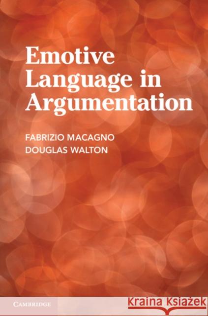 Emotive Language in Argumentation Fabrizio Macagno & Douglas Walton 9781107676657 0