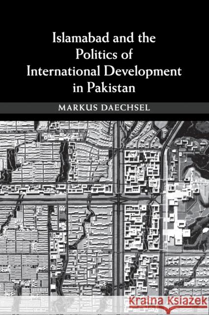 Islamabad and the Politics of International Development in Pakistan Markus Daechsel 9781107679993 Cambridge University Press