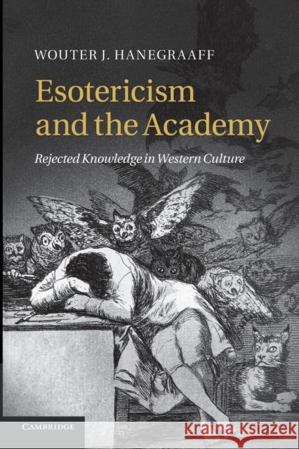 Esotericism and the Academy: Rejected Knowledge in Western Culture Hanegraaff, Wouter J. 9781107680975