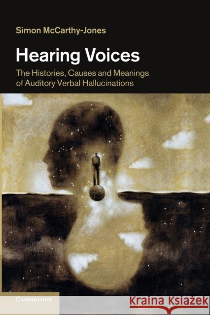 Hearing Voices: The Histories, Causes and Meanings of Auditory Verbal Hallucinations McCarthy-Jones, Simon 9781107682016