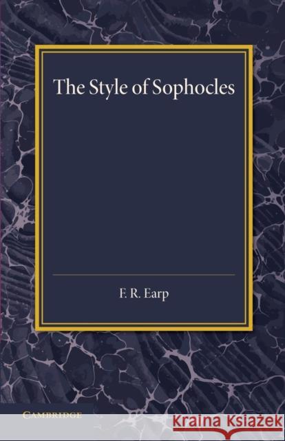 The Style of Sophocles F. R. Earp 9781107686991 Cambridge University Press