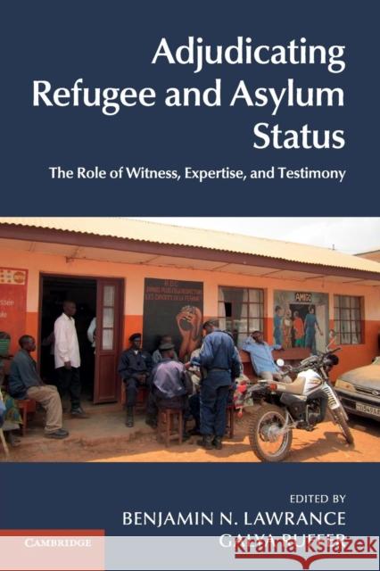 Adjudicating Refugee and Asylum Status: The Role of Witness, Expertise, and Testimony Lawrance, Benjamin N. 9781107688902 Cambridge University Press