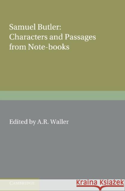 Samuel Butler: Characters and Passages from Note-Books Samuel Butler, A. R. Waller 9781107691810 Cambridge University Press