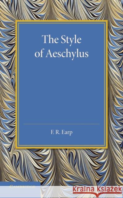 The Style of Aeschylus F. R. Earp 9781107698734 Cambridge University Press