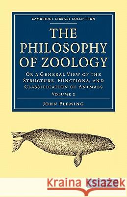 The Philosophy of Zoology: Or a General View of the Structure, Functions, and Classification of Animals Fleming, John 9781108001663