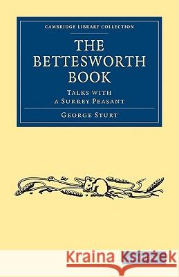 The Bettesworth Book: Talks with a Surrey Peasant Sturt, George 9781108003698 CAMBRIDGE UNIVERSITY PRESS