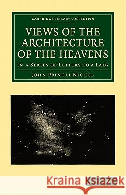 Views of the Architecture of the Heavens: In a Series of Letters to a Lady Nichol, John Pringle 9781108005265