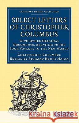 Select Letters of Christopher Columbus: With Other Original Documents, Relating to His Four Voyages to the New World Columbus, Christopher 9781108007993 Cambridge University Press