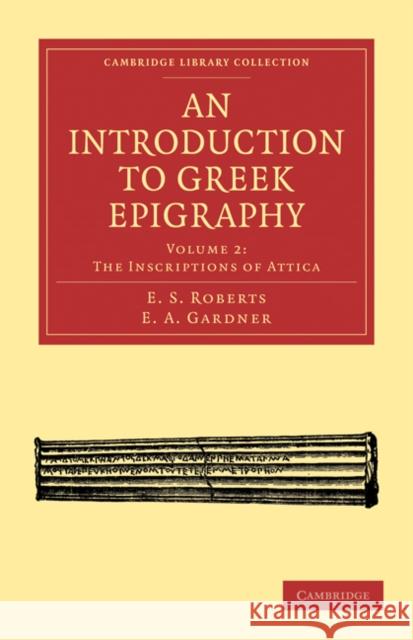 An Introduction to Greek Epigraphy, Volume 2: The Inscriptions of Attica Roberts, E. S. 9781108010207 Cambridge University Press