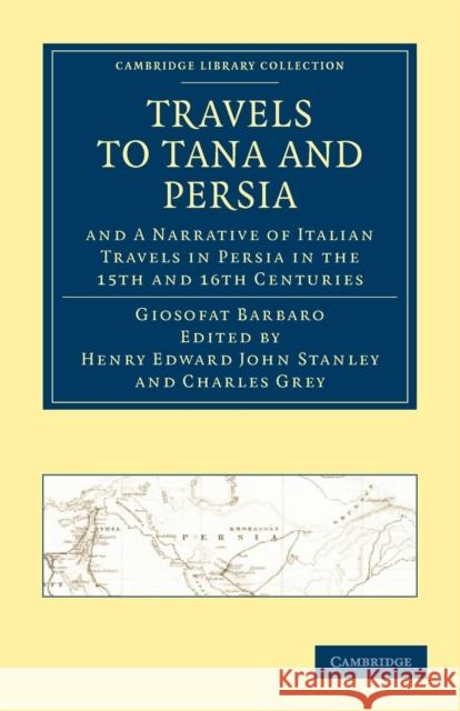 Travels to Tana and Persia, and a Narrative of Italian Travels in Persia in the 15th and 16th Centuries Barbaro, Giosofat 9781108010818 Cambridge University Press