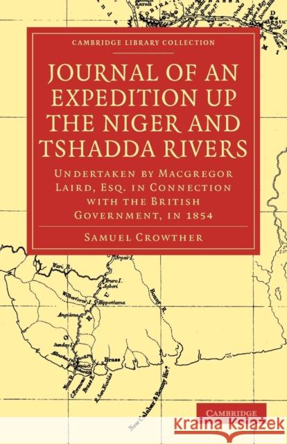 Journal of an Expedition Up the Niger and Tshadda Rivers: Undertaken by MacGregor Laird, Esq. in Connection with the British Government, in 1854 Crowther, Samuel 9781108011839