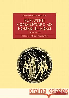 Eustathii Commentarii Ad Homeri Iliadem 4 Volume Paperback Set Stallbaum, J. G. 9781108016599 Cambridge University Press