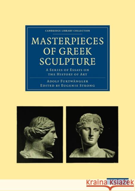 Masterpieces of Greek Sculpture: A Series of Essays on the History of Art Furtwängler, Adolf 9781108017121 Cambridge University Press