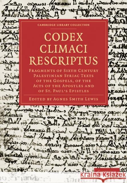 Codex Climaci Rescriptus: Fragments of Sixth Century Palestinian Syriac Texts of the Gospels, of the Acts of the Apostles and of St. Paul's Epis Lewis, Agnes Smith 9781108019071