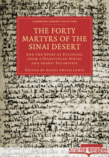 The Forty Martyrs of the Sinai Desert: And the Story of Eulogios, from a Palestinian Syriac and Arabic Palimpsest Lewis, Agnes Smith 9781108019088