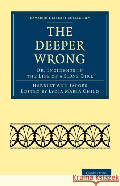 The Deeper Wrong: Or, Incidents in the Life of a Slave Girl Jacobs, Harriet Ann 9781108025010 Cambridge University Press