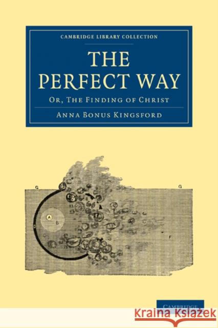 The Perfect Way: Or, the Finding of Christ Kingsford, Anna Bonus 9781108028110