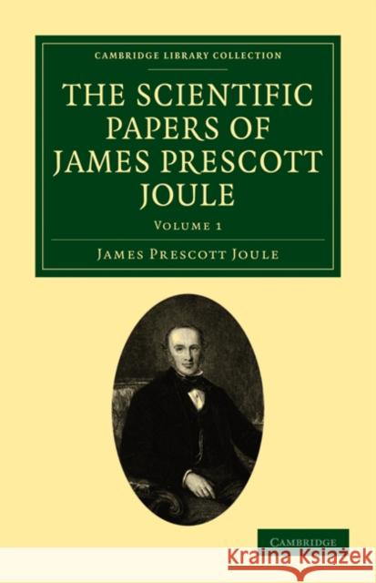The Scientific Papers of James Prescott Joule James Prescott Joule 9781108028820 Cambridge University Press