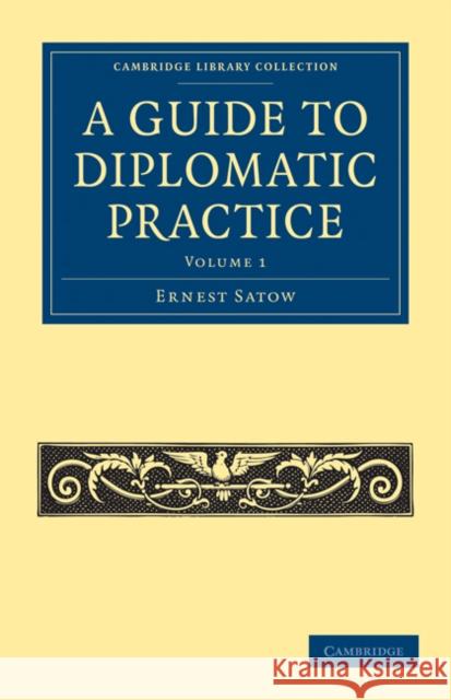 A Guide to Diplomatic Practice Ernest Satow 9781108028851 Cambridge University Press