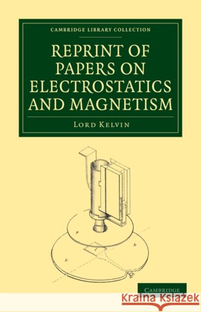 Reprint of Papers on Electrostatics and Magnetism William, Baron Thomson Lord Kelvin 9781108029810 Cambridge University Press