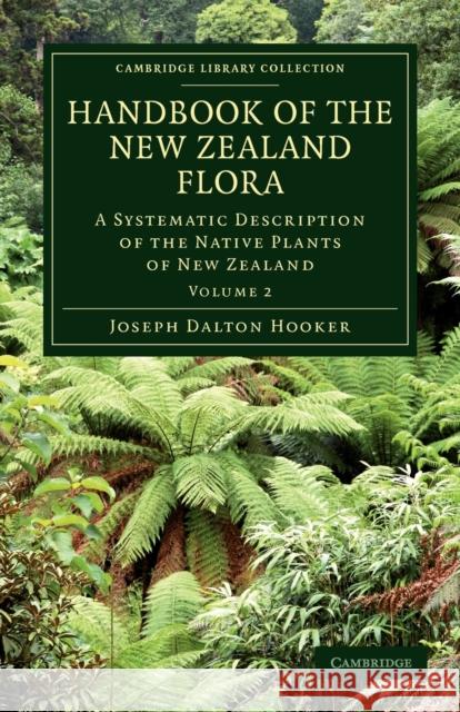 Handbook of the New Zealand Flora: A Systematic Description of the Native Plants of New Zealand and the Chatham, Kermadec's, Lord Auckland's, Campbell Hooker, Joseph Dalton 9781108030403 Cambridge University Press