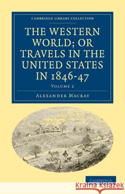 The Western World; Or, Travels in the United States in 1846-47 MacKay, Alexander 9781108033312