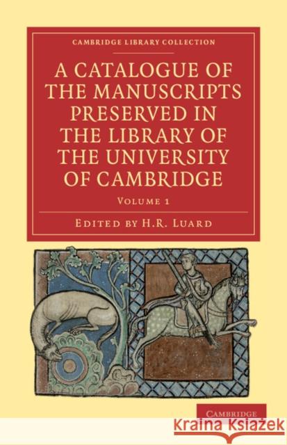 A Catalogue of the Manuscripts Preserved in the Library of the University of Cambridge H. R. Luard 9781108034333 Cambridge University Press