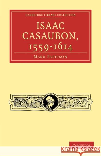 Isaac Casaubon, 1559-1614 Mark Pattison 9781108034876 Cambridge University Press