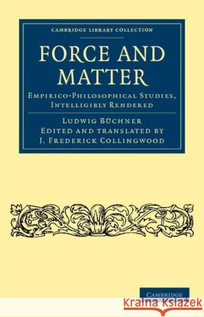 Force and Matter: Empirico-Philosophical Studies, Intelligibly Rendered Büchner, Ludwig 9781108040303 Cambridge University Press
