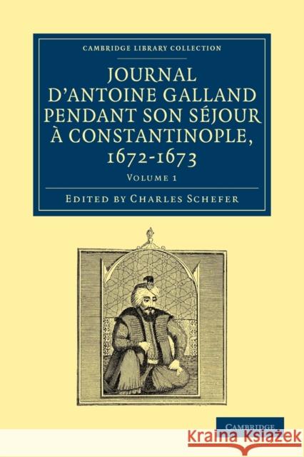 Journal d'Antoine Galland Pendant Son Séjour À Constantinople, 1672-1673 Galland, Antoine 9781108042383 Cambridge University Press