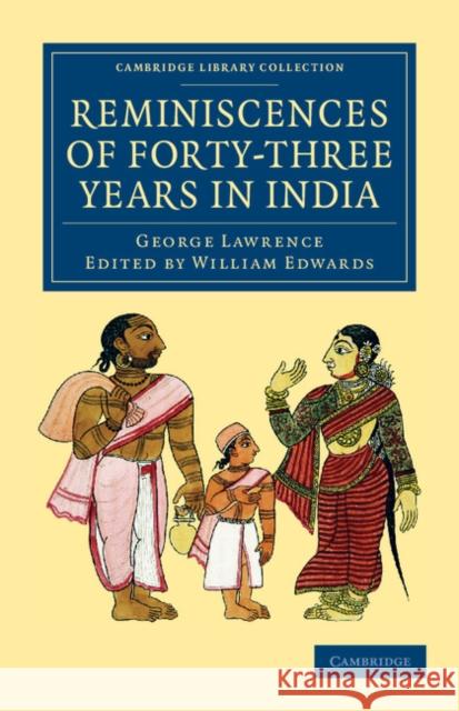 Reminiscences of Forty-Three Years in India: Including the Cabul Disasters, Captivities in Affghanistan and the Punjaub, and a Narrative of the Mutini Lawrence, George 9781108046374