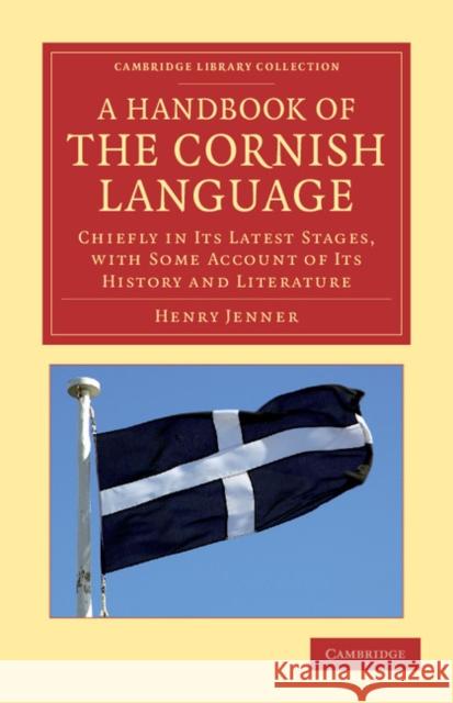 A Handbook of the Cornish Language: Chiefly in Its Latest Stages, with Some Account of Its History and Literature Jenner, Henry 9781108047029 Cambridge University Press