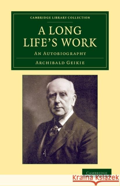 A Long Life's Work: An Autobiography Geikie, Archibald 9781108048392