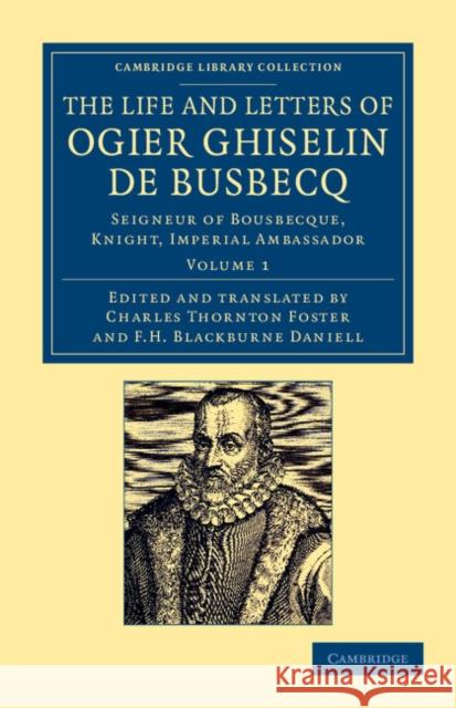 The Life and Letters of Ogier Ghiselin de Busbecq: Seigneur of Bousbecque, Knight, Imperial Ambassador Busbecq, Ogier Ghislain De 9781108054553 Cambridge University Press