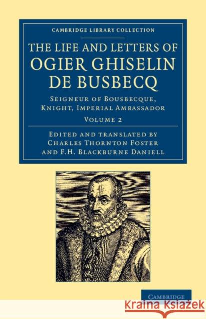 The Life and Letters of Ogier Ghiselin de Busbecq: Seigneur of Bousbecque, Knight, Imperial Ambassador Busbecq, Ogier Ghislain De 9781108054560 Cambridge University Press