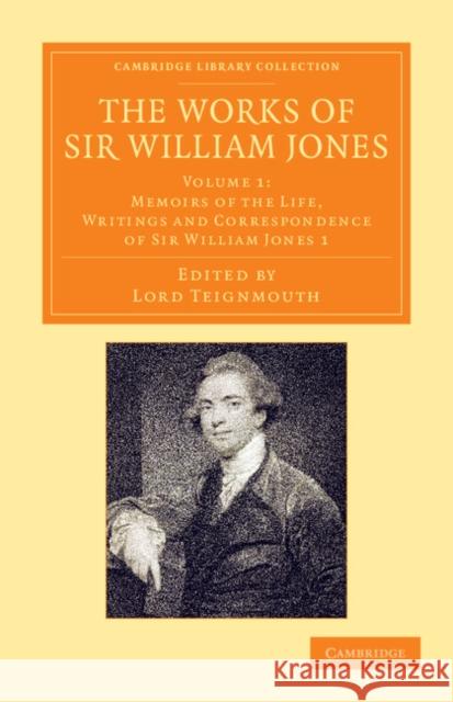 The Works of Sir William Jones: With the Life of the Author by Lord Teignmouth Jones, William 9781108055680
