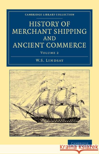 History of Merchant Shipping and Ancient Commerce W. S. Lindsay   9781108057639 Cambridge University Press