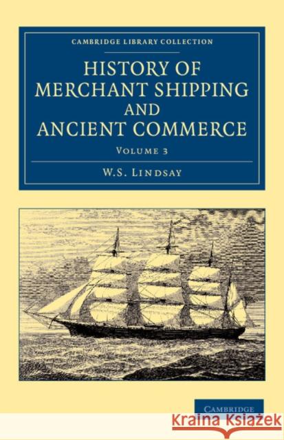 History of Merchant Shipping and Ancient Commerce W. S. Lindsay   9781108057646 Cambridge University Press