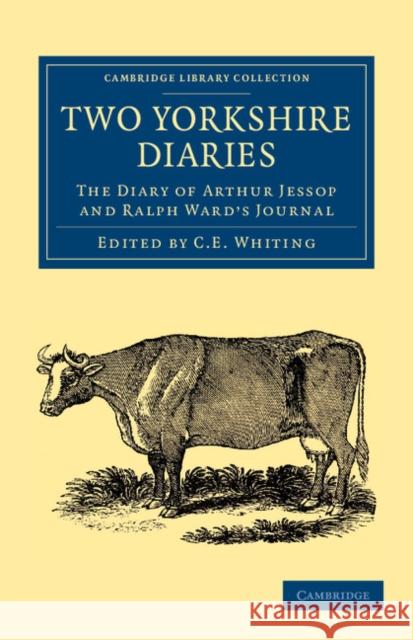 Two Yorkshire Diaries: The Diary of Arthur Jessop and Ralph Ward's Journal Jessop, Arthur 9781108058391 Cambridge University Press
