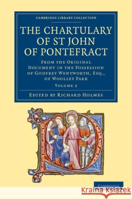 The Chartulary of St John of Pontefract: From the Original Document in the Possession of Godfrey Wentworth, Esq., of Woolley Park Holmes, Richard 9781108058681 Cambridge University Press