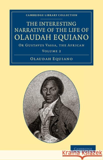 The Interesting Narrative of the Life of Olaudah Equiano: Or Gustavus Vassa, the African Equiano, Olaudah 9781108060233