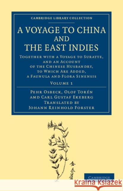 A Voyage to China and the East Indies: Together with a Voyage to Suratte, and an Account of the Chinese Husbandry, to Which Are Added, a Faunula and F Osbeck, Pehr 9781108060318
