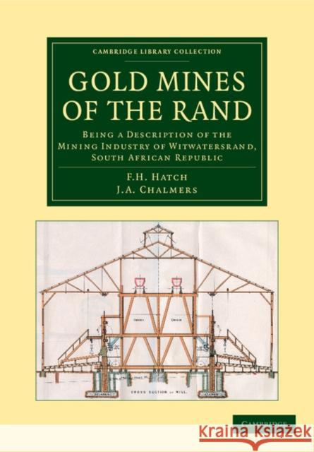 Gold Mines of the Rand: Being a Description of the Mining Industry of Witwatersrand, South African Republic Hatch, F. H. 9781108061667 Cambridge University Press
