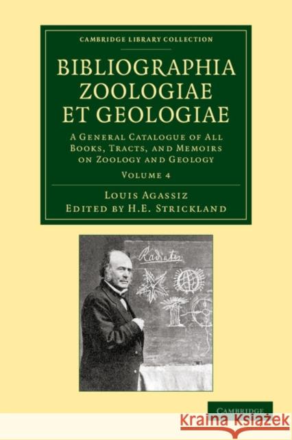 Bibliographia Zoologiae Et Geologiae, Volume 4: A General Catalogue of All Books, Tracts, and Memoirs on Zoology and Geology Agassiz, Louis 9781108062534 Cambridge University Press