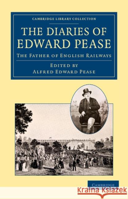 The Diaries of Edward Pease: The Father of English Railways Pease, Edward 9781108062923