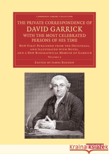 The Private Correspondence of David Garrick with the Most Celebrated Persons of His Time: Volume 2: Now First Published from the Originals, and Illust Garrick, David 9781108065047 Cambridge University Press