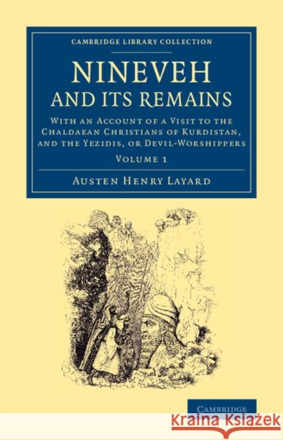 Nineveh and Its Remains: With an Account of a Visit to the Chaldaean Christians of Kurdistan, and the Yezidis, or Devil-Worshippers Layard, Austen Henry 9781108065139 Cambridge University Press