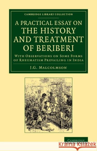 A Practical Essay on the History and Treatment of Beriberi: With Observations on Some Forms of Rheumatism Prevailing in India J. G. Malcolmson 9781108068932 Cambridge University Press